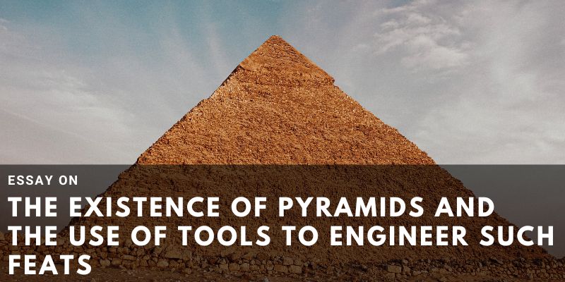 Read more about the article ESSAY ON THE EXISTENCE OF PYRAMIDS AND THE USE OF TOOLS TO ENGINEER SUCH FEATS