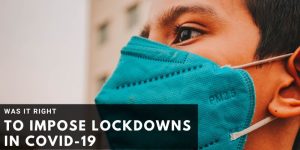 Read more about the article Was It Right to Impose Lockdowns in Covid-19